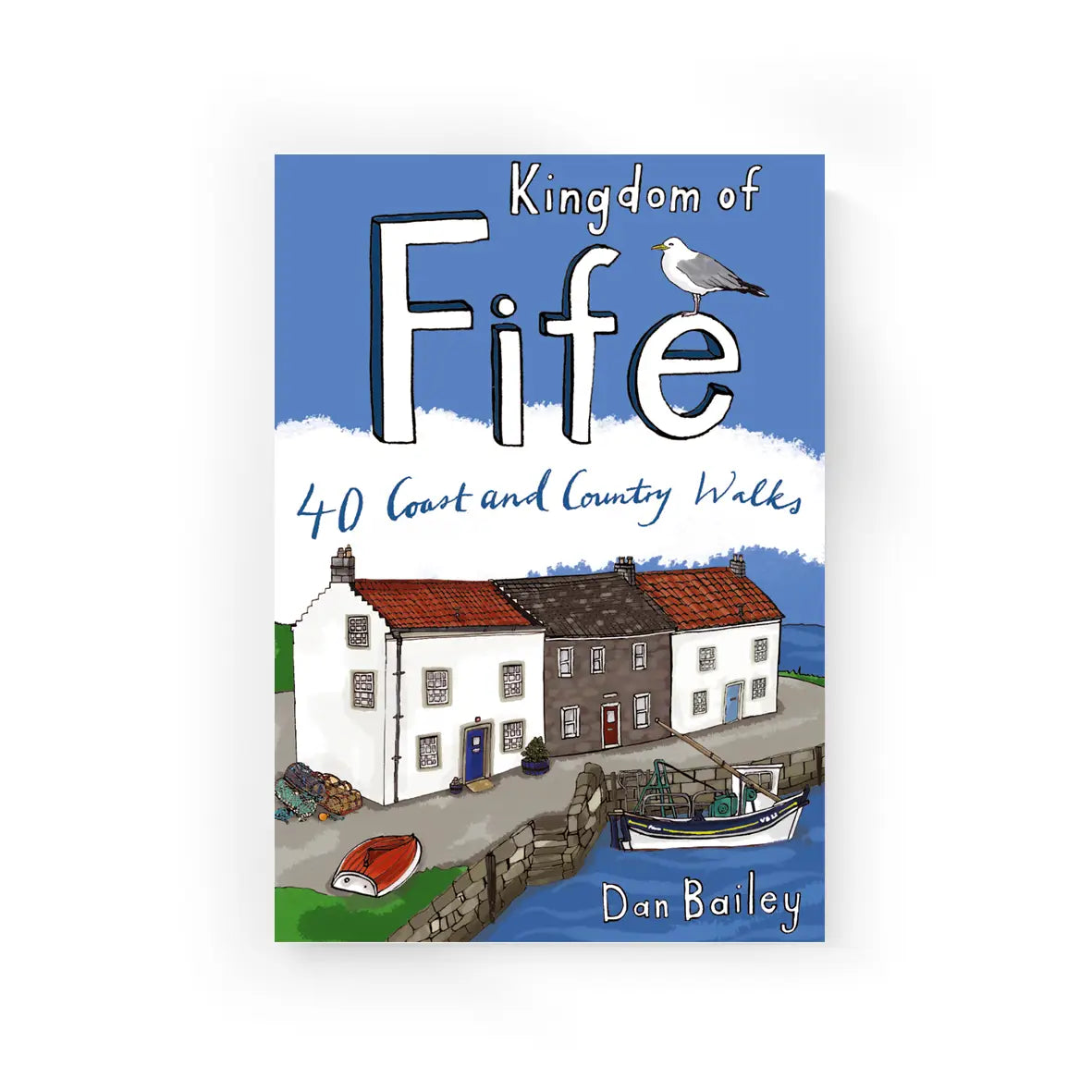 Cover of “Kingdom of Fife: 40 Coast and Country Walks” guidebook by Dan Bailey, featuring illustrated harbour cottages and a seagull on a bright blue sky.